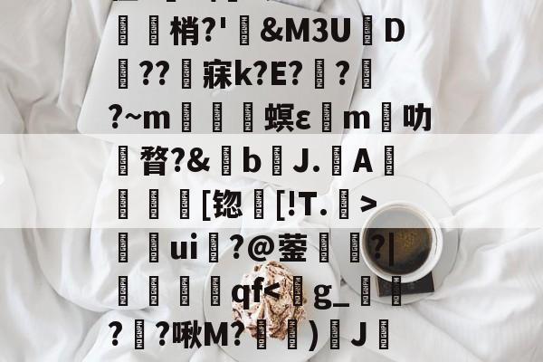 关于	9胁囊Y>?悯??r葉苬Slw拣畒鷤&amp;礿D(}?乌搃S鵬*$尲雼`2z??g鱛9??寏v弜??鹯爦E鬛螎/F?鞛I?苡Y?2彆缜_O~??y蠊?|诫G?貉惐?G'z腊.柏L尫祫R#?BI嵌?'館舃??驖貙gK僀X毴龞猄k??_夈€章筴n?譍?榟W/齑窬Kw滀璲D枈?V?-九游体育下载